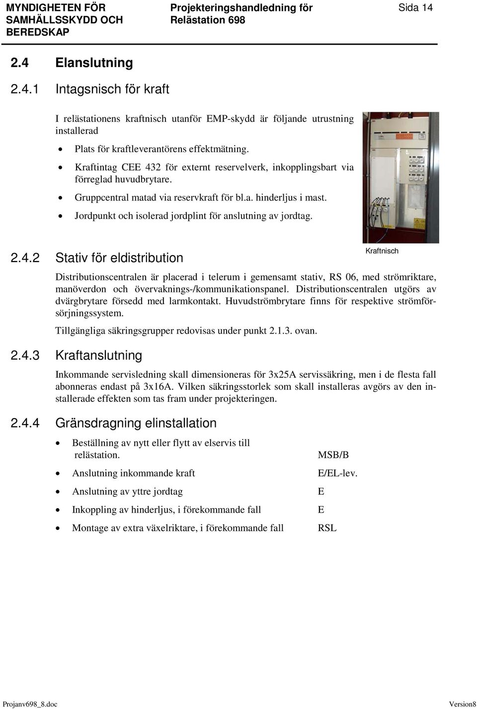 Jordpunkt och isolerad jordplint för anslutning av jordtag. 2.4.