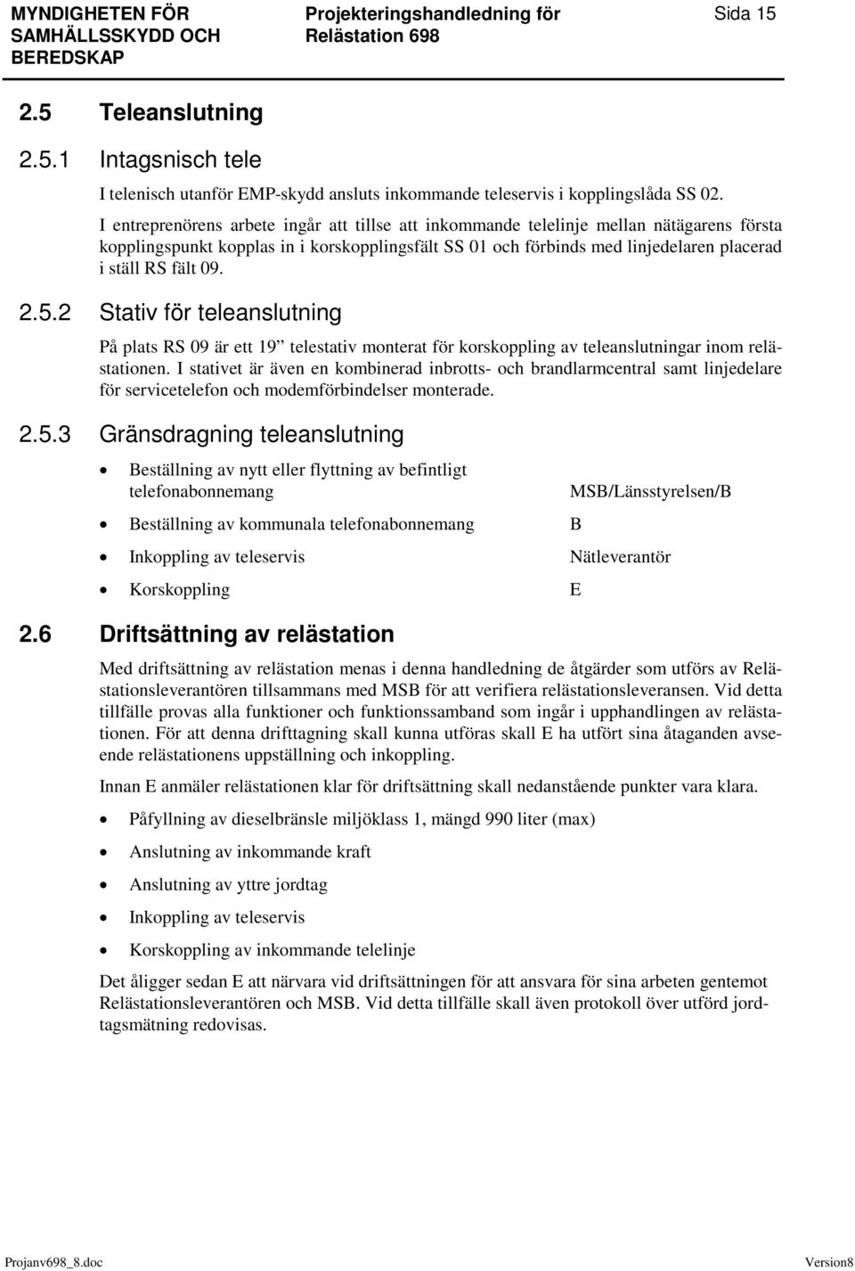 09. 2.5.2 Stativ för teleanslutning På plats RS 09 är ett 19 telestativ monterat för korskoppling av teleanslutningar inom relästationen.