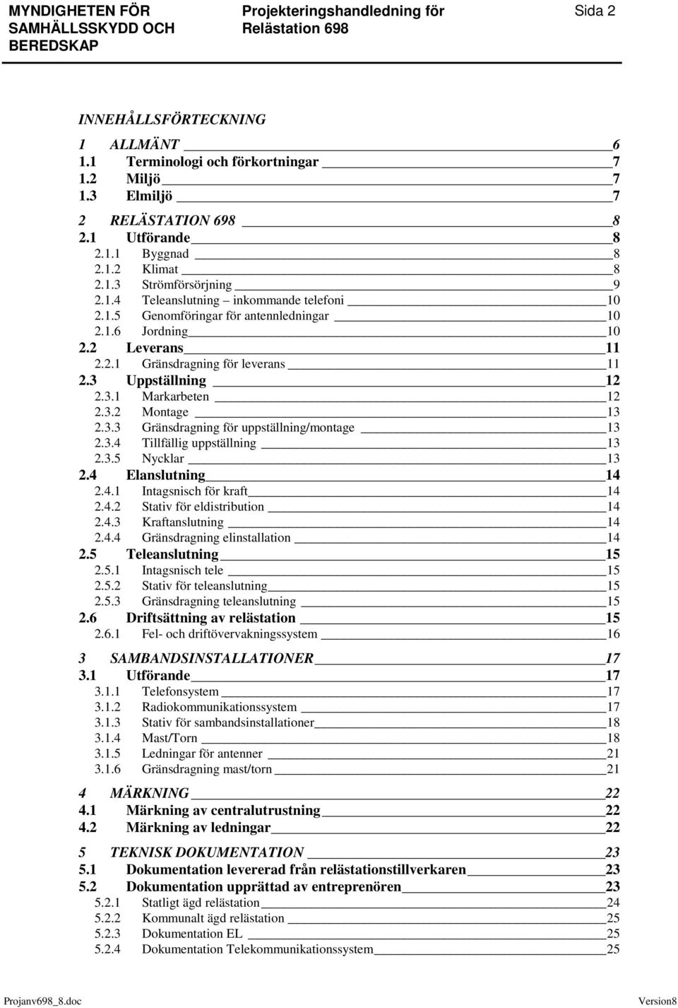 3.4 Tillfällig uppställning 13 2.3.5 Nycklar 13 2.4 Elanslutning 14 2.4.1 Intagsnisch för kraft 14 2.4.2 Stativ för eldistribution 14 2.4.3 Kraftanslutning 14 2.4.4 Gränsdragning elinstallation 14 2.