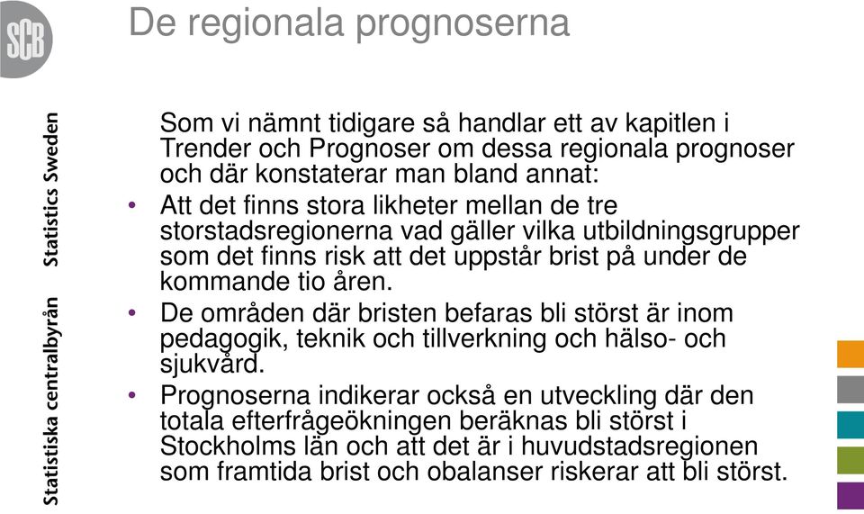 kommande tio åren. De områden där bristen befaras bli störst är inom pedagogik, teknik och tillverkning och hälso- och sjukvård.