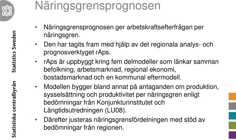 raps är uppbyggt kring fem delmodeller som länkar samman befolkning, arbetsmarknad, regional ekonomi, bostadsmarknad och en kommunal eftermodell.