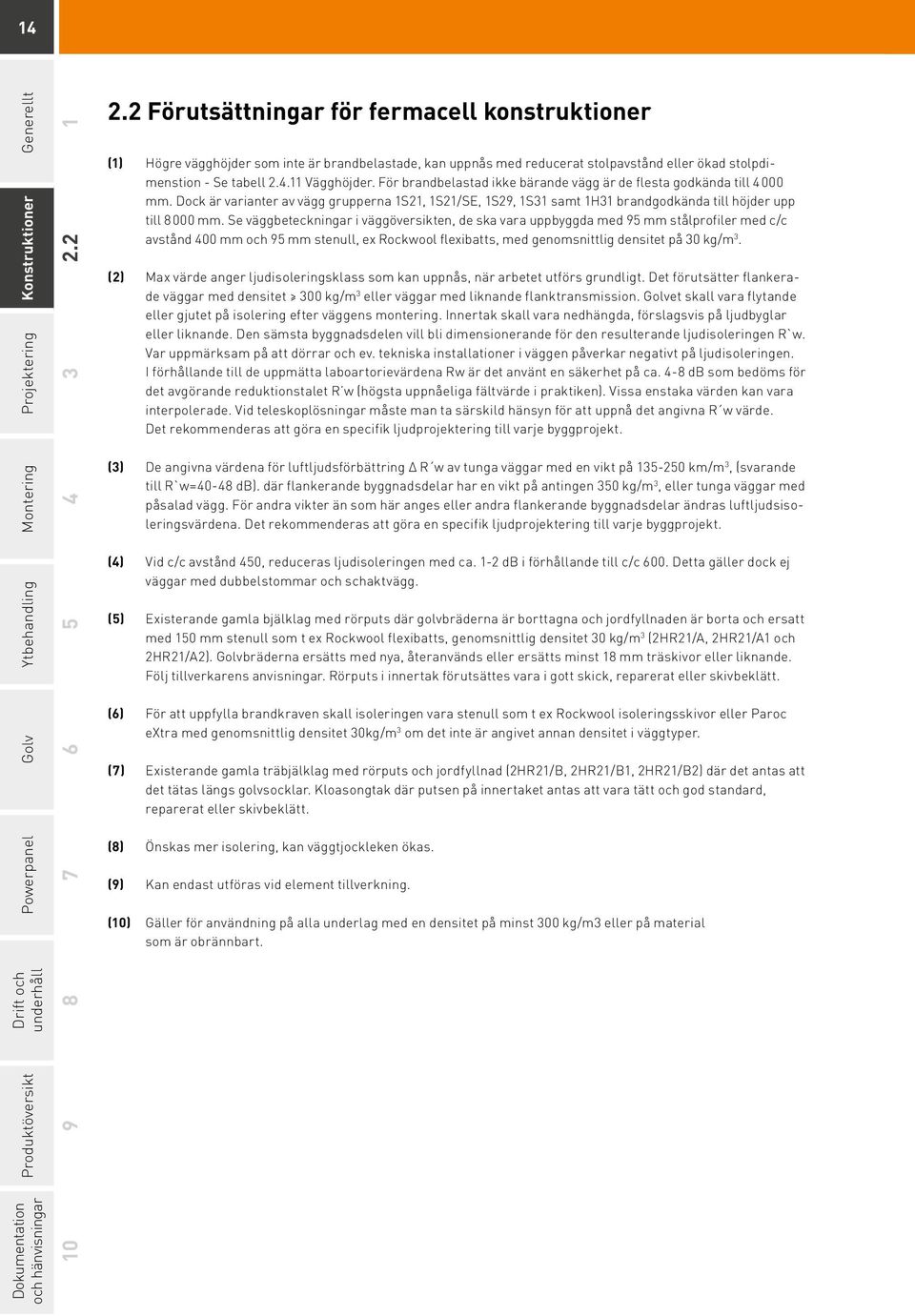 För brandbelastad ikke bärande vägg är de flesta godkända till 4 000 mm. Dock är varianter av vägg grupperna 1S21, 1S21/SE, 1S29, 1S31 samt 1H31 brandgodkända till höjder upp till 8 000 mm.