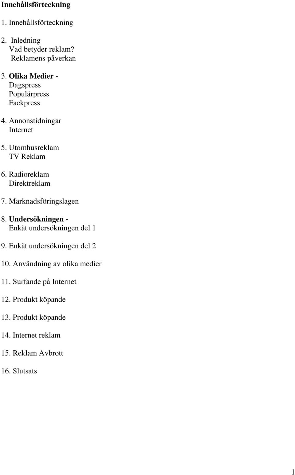 Radioreklam Direktreklam 7. Marknadsföringslagen 8. Undersökningen - Enkät undersökningen del 1 9.