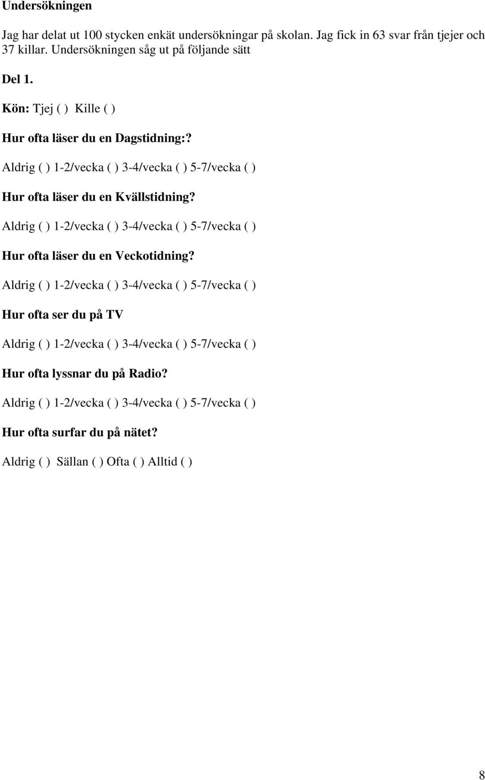 Aldrig ( ) 1-2/vecka ( ) 3-4/vecka ( ) 5-7/vecka ( ) Hur ofta läser du en Kvällstidning?