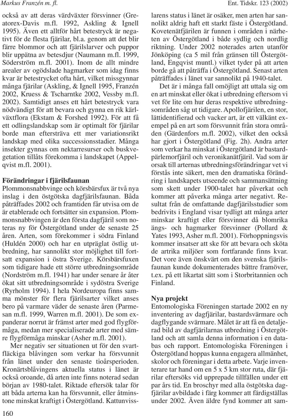 Inom de allt mindre arealer av ogödslade hagmarker som idag finns kvar är betestrycket ofta hårt, vilket missgynnar många fjärilar (Askling, & Ignell 1995, Franzén 2002, Kruess & Tscharntke 2002,