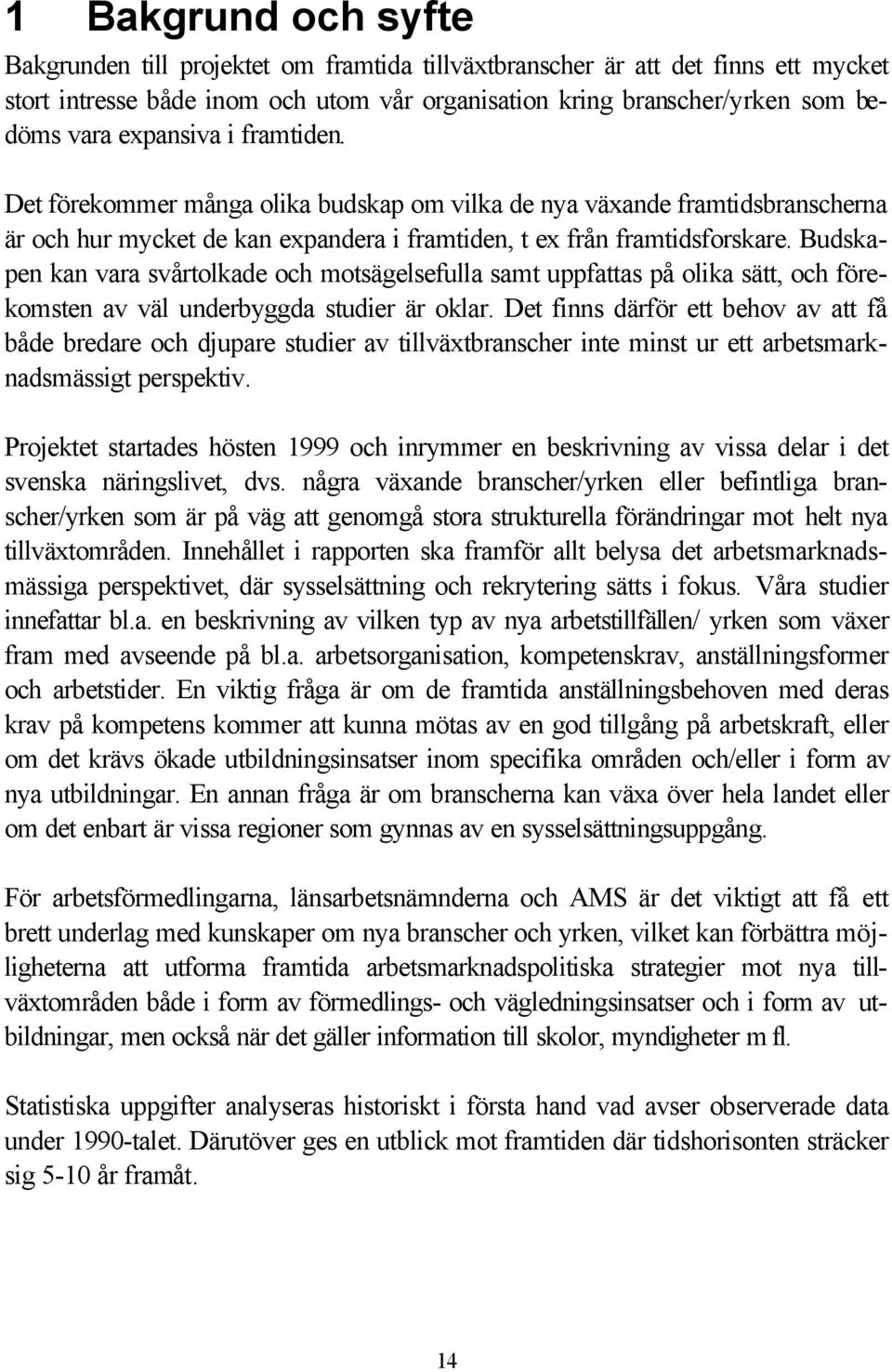 Budskapen kan vara svårtolkade och motsägelsefulla samt uppfattas på olika sätt, och förekomsten av väl underbyggda studier är oklar.