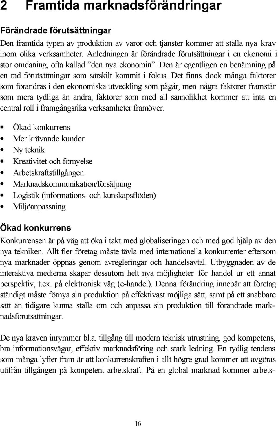 Det finns dock många faktorer som förändras i den ekonomiska utveckling som pågår, men några faktorer framstår som mera tydliga än andra, faktorer som med all sannolikhet kommer att inta en central