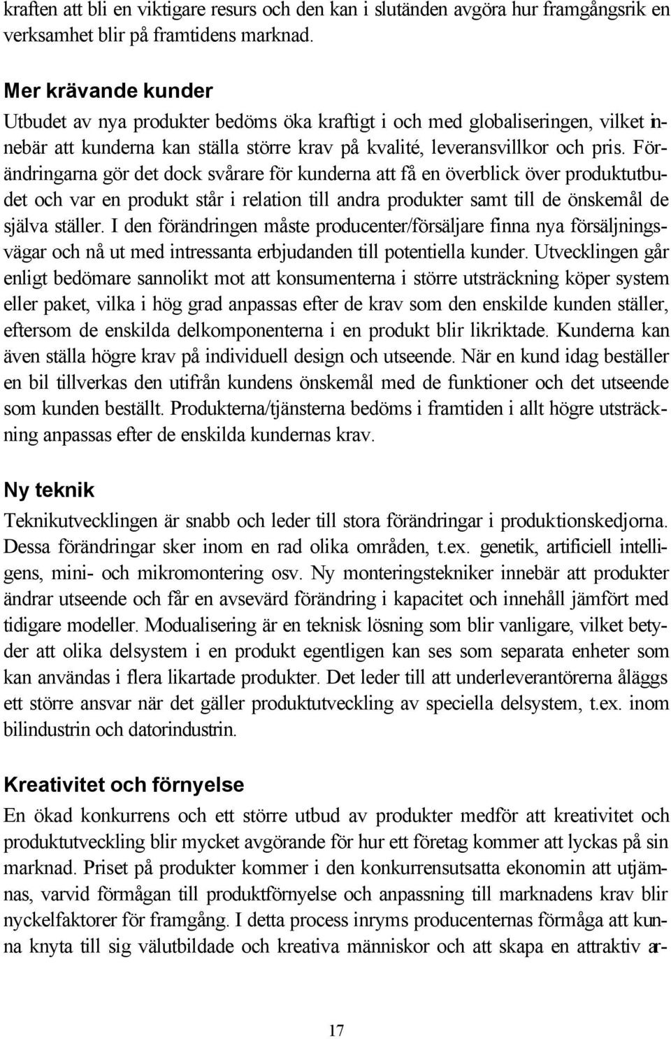 Förändringarna gör det dock svårare för kunderna att få en överblick över produktutbudet och var en produkt står i relation till andra produkter samt till de önskemål de själva ställer.