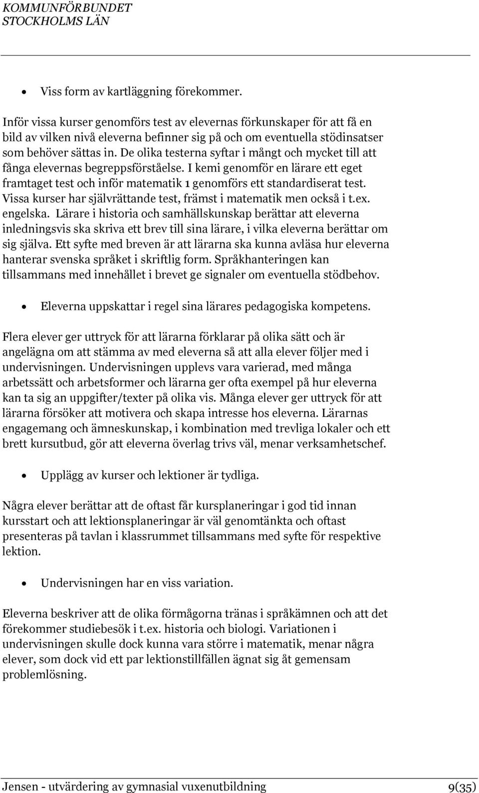 De olika testerna syftar i mångt och mycket till att fånga elevernas begreppsförståelse. I kemi genomför en lärare ett eget framtaget test och inför matematik 1 genomförs ett standardiserat test.