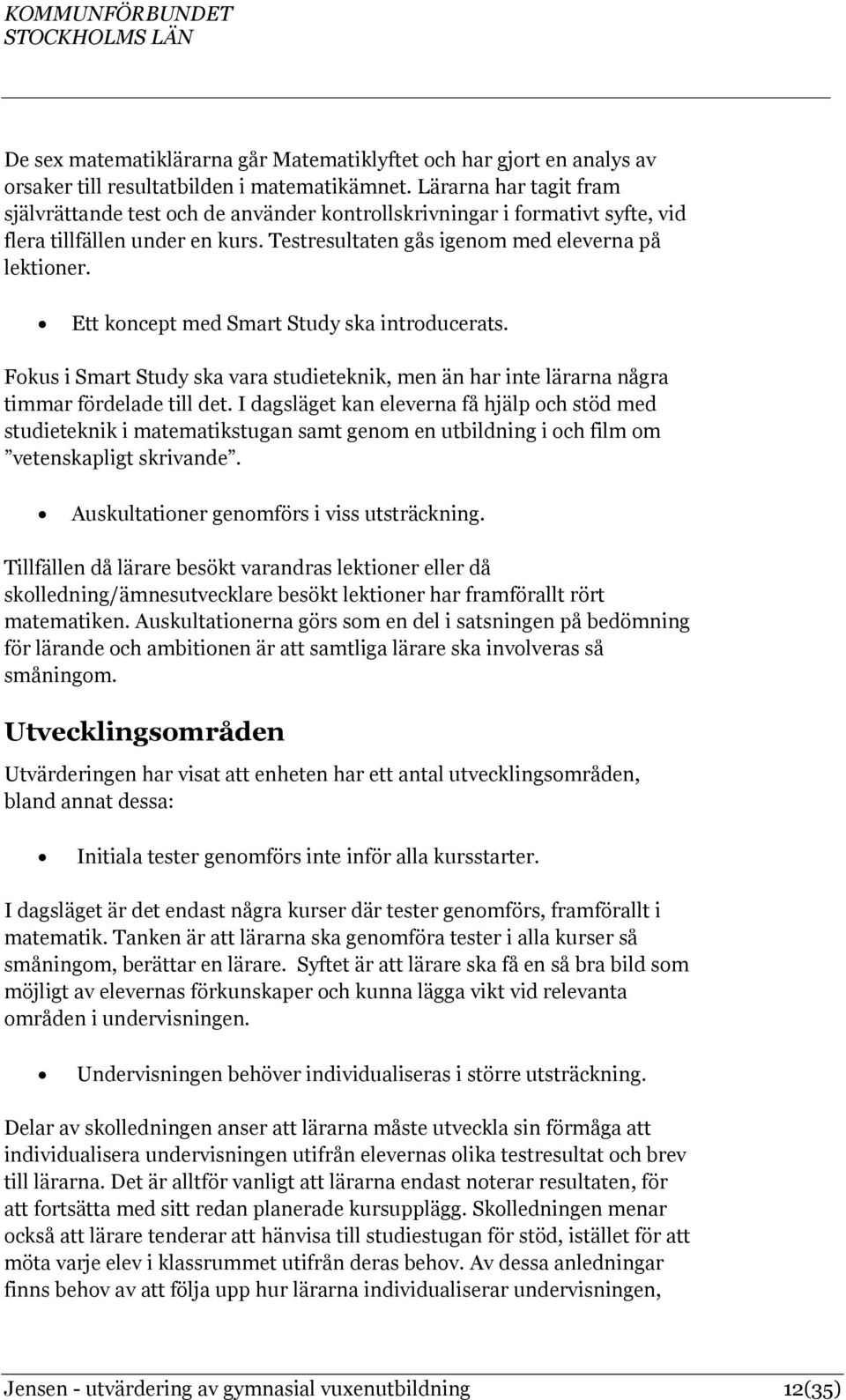 Ett koncept med Smart Study ska introducerats. Fokus i Smart Study ska vara studieteknik, men än har inte lärarna några timmar fördelade till det.