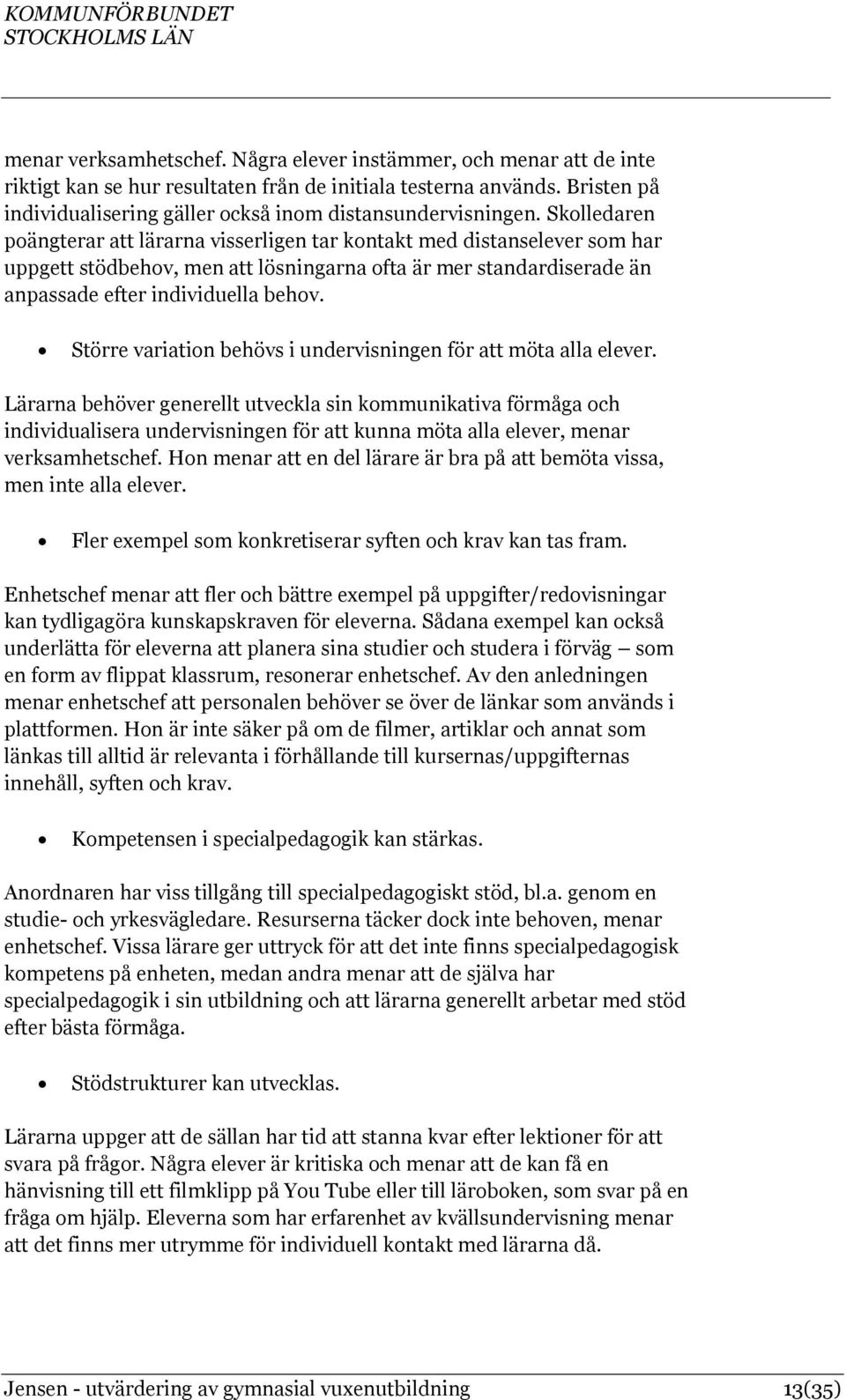 Skolledaren poängterar att lärarna visserligen tar kontakt med distanselever som har uppgett stödbehov, men att lösningarna ofta är mer standardiserade än anpassade efter individuella behov.