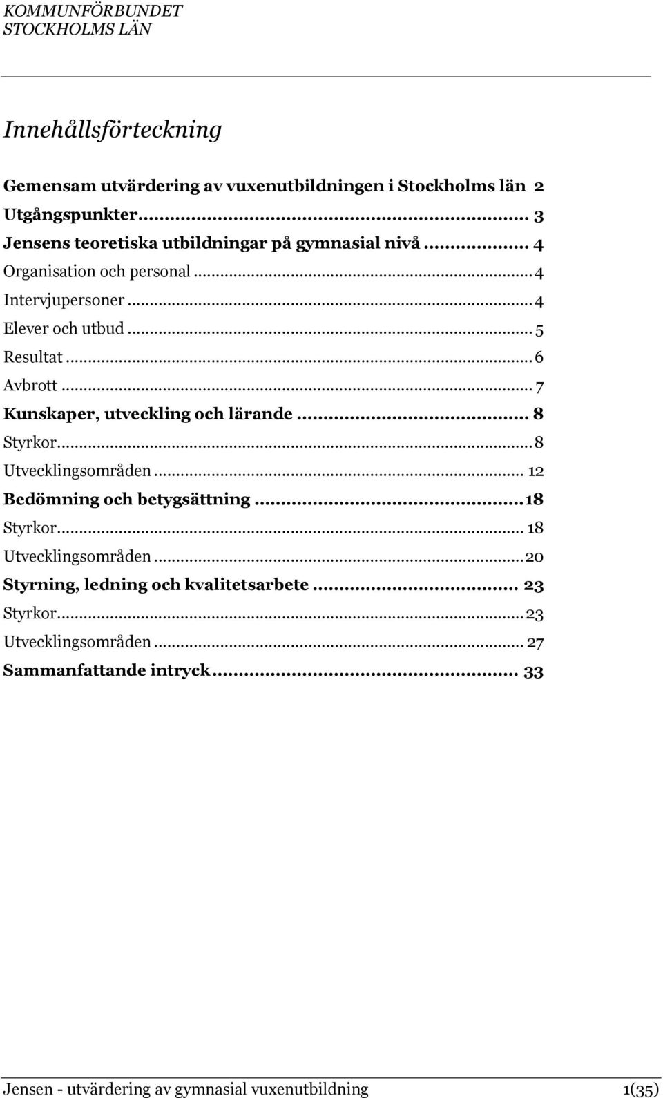 .. 6 Avbrott... 7 Kunskaper, utveckling och lärande... 8 Styrkor... 8 Utvecklingsområden... 12 Bedömning och betygsättning... 18 Styrkor.