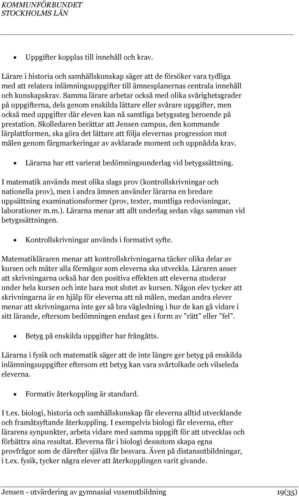 Samma lärare arbetar också med olika svårighetsgrader på uppgifterna, dels genom enskilda lättare eller svårare uppgifter, men också med uppgifter där eleven kan nå samtliga betygssteg beroende på