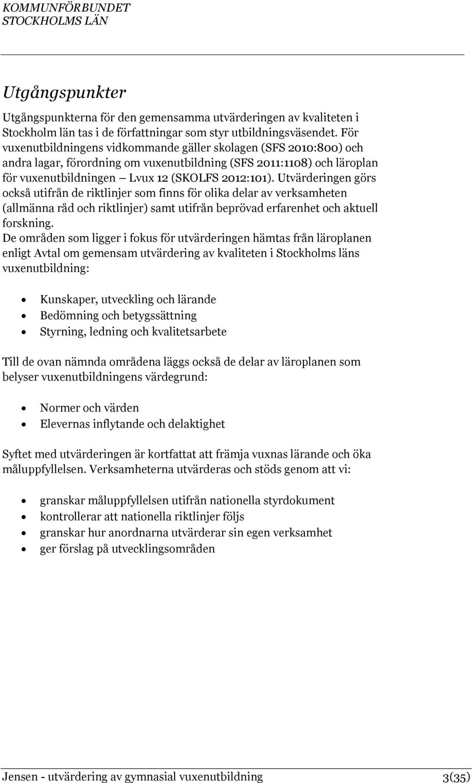 Utvärderingen görs också utifrån de riktlinjer som finns för olika delar av verksamheten (allmänna råd och riktlinjer) samt utifrån beprövad erfarenhet och aktuell forskning.