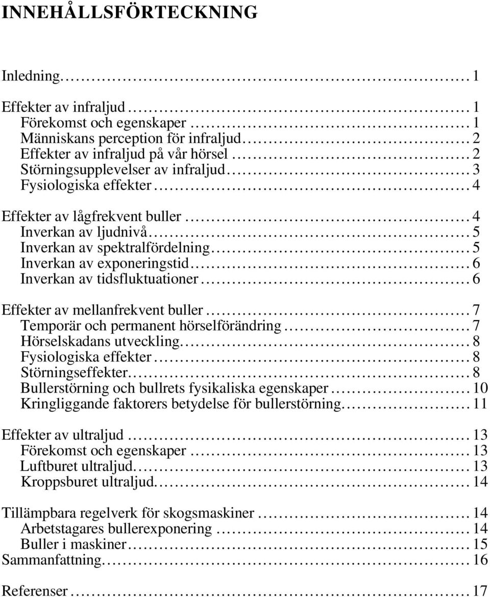 ..6 Inverkan av tidsfluktuationer...6 Effekter av mellanfrekvent buller...7 Temporär och permanent hörselförändring...7 Hörselskadans utveckling...8 Fysiologiska effekter...8 Störningseffekter.