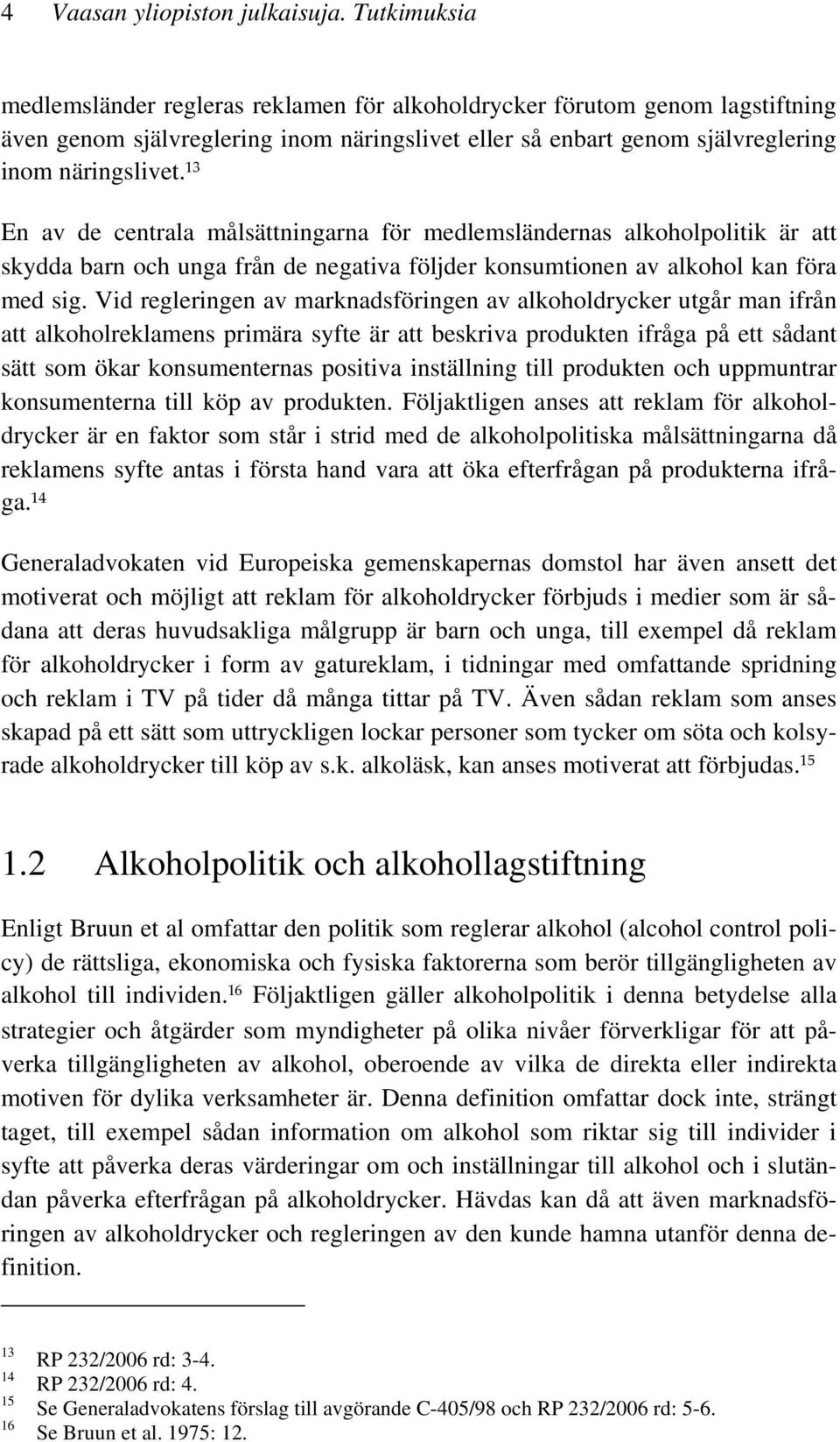 13 En av de centrala målsättningarna för medlemsländernas alkoholpolitik är att skydda barn och unga från de negativa följder konsumtionen av alkohol kan föra med sig.