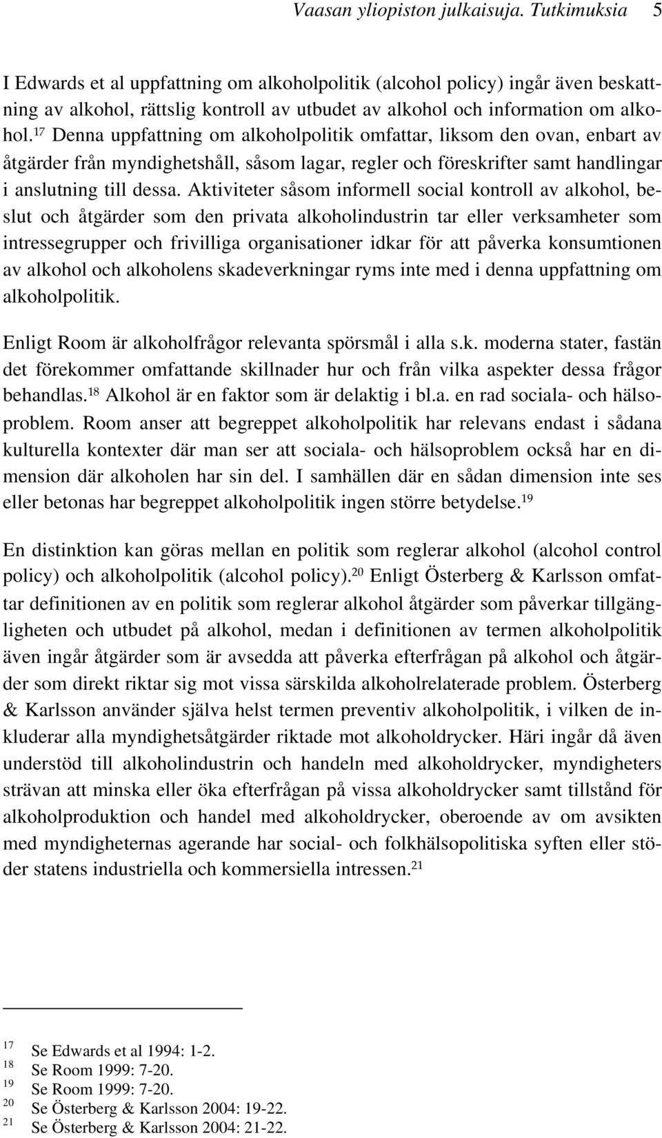 17 Denna uppfattning om alkoholpolitik omfattar, liksom den ovan, enbart av åtgärder från myndighetshåll, såsom lagar, regler och föreskrifter samt handlingar i anslutning till dessa.