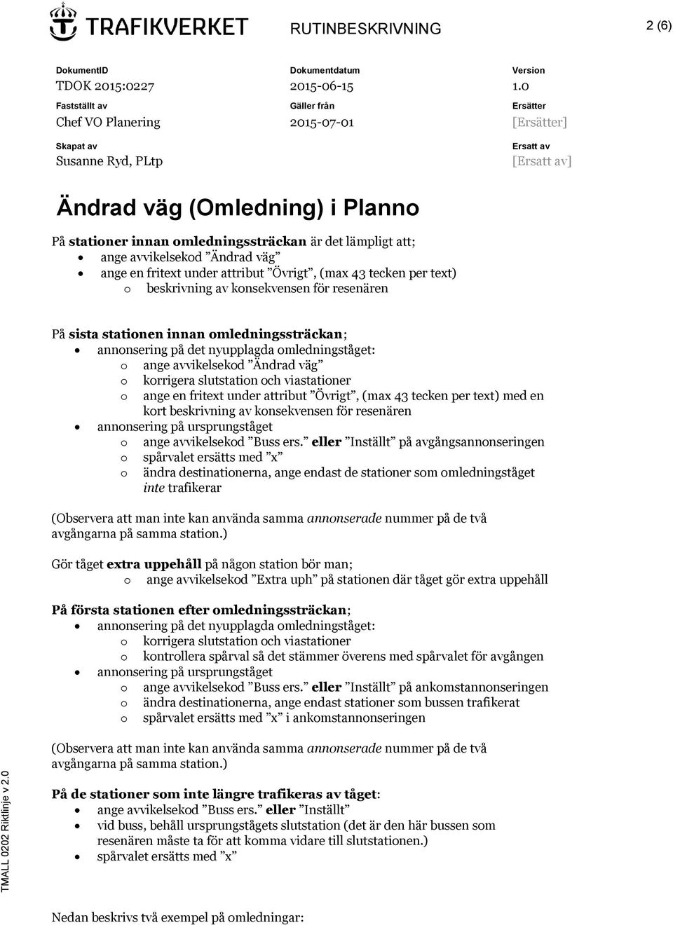 en fritext under attribut Övrigt, (max 43 tecken per text) med en kort beskrivning av konsekvensen för resenären annonsering på ursprungståget o ange avvikelsekod Buss ers.