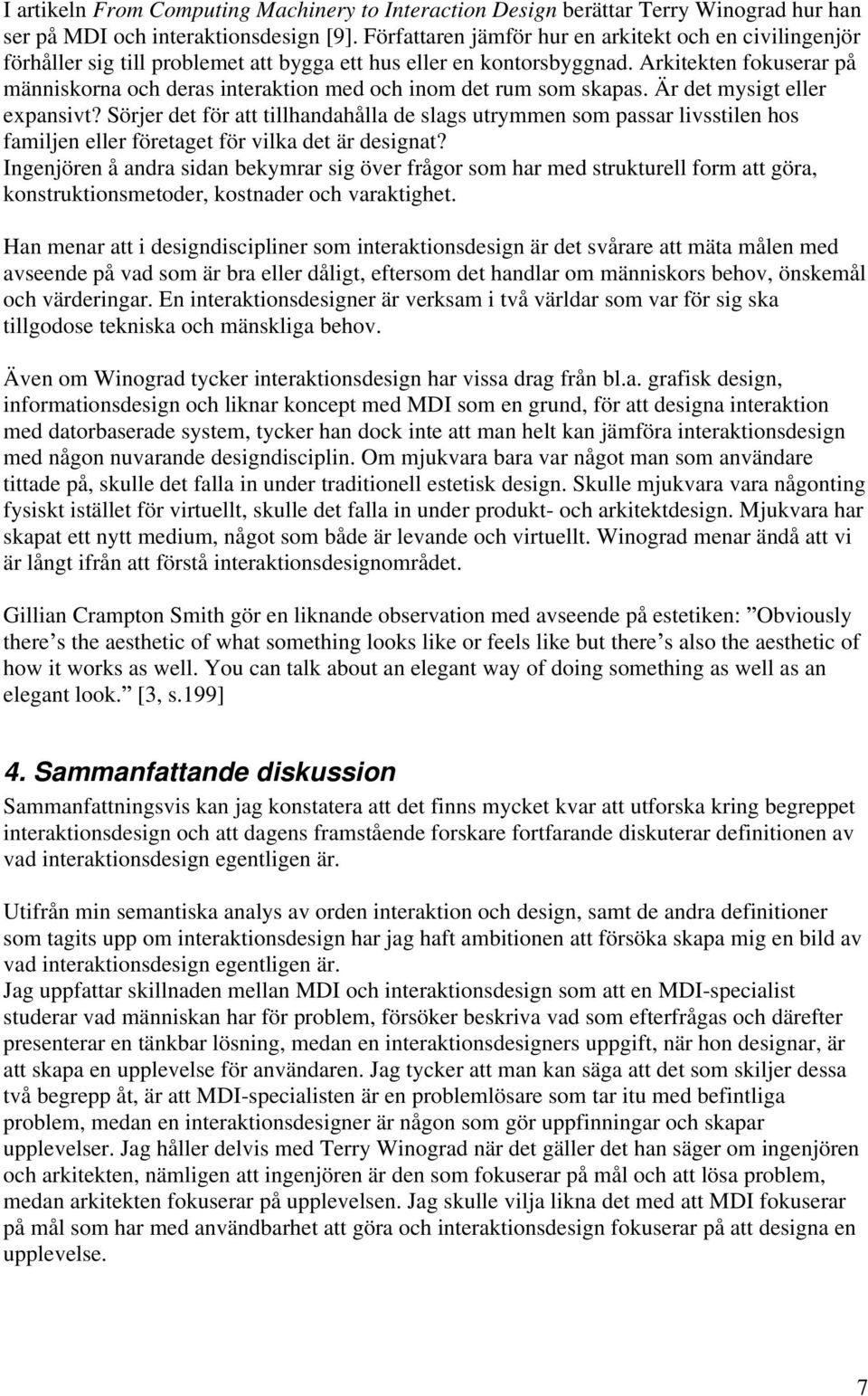 Arkitekten fokuserar på människorna och deras interaktion med och inom det rum som skapas. Är det mysigt eller expansivt?