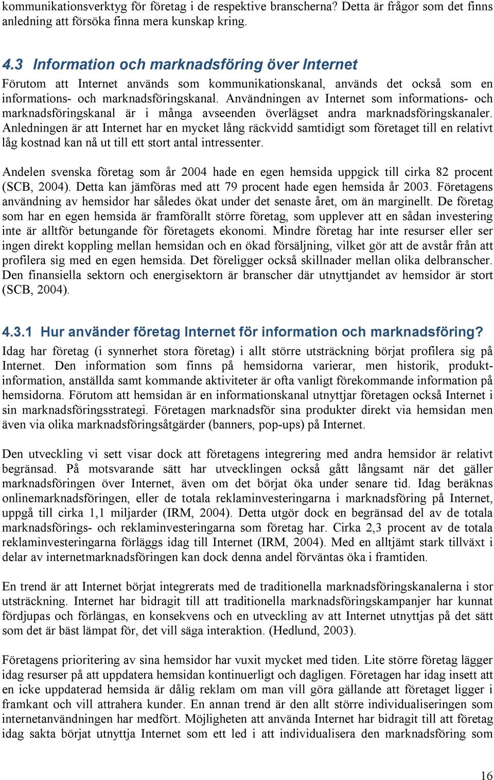 Användningen av Internet som informations- och marknadsföringskanal är i många avseenden överlägset andra marknadsföringskanaler.