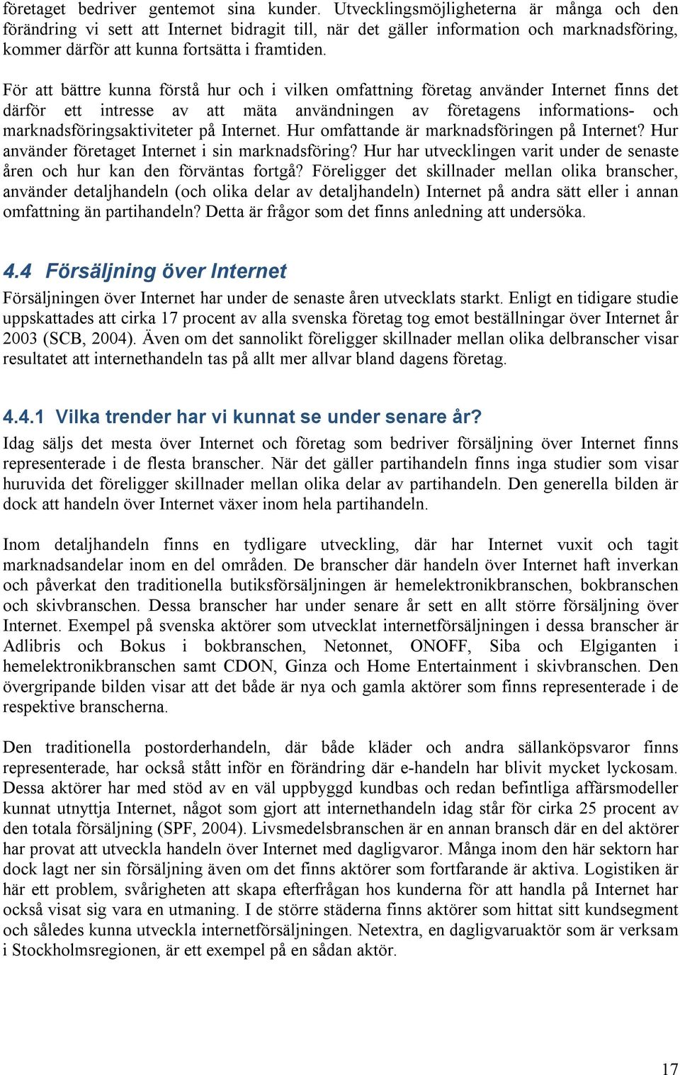 För att bättre kunna förstå hur och i vilken omfattning företag använder Internet finns det därför ett intresse av att mäta användningen av företagens informations- och marknadsföringsaktiviteter på