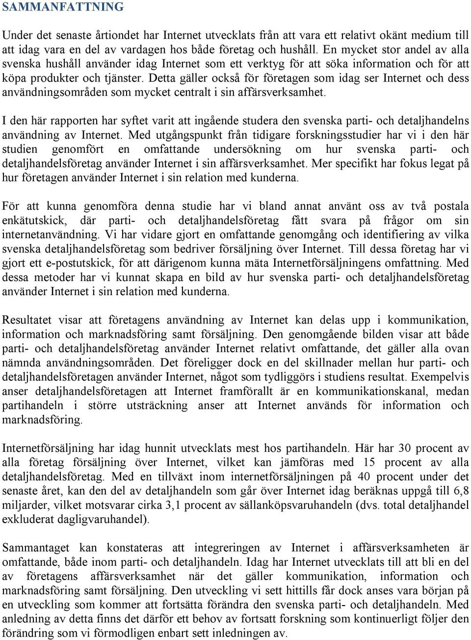 Detta gäller också för företagen som idag ser Internet och dess användningsområden som mycket centralt i sin affärsverksamhet.