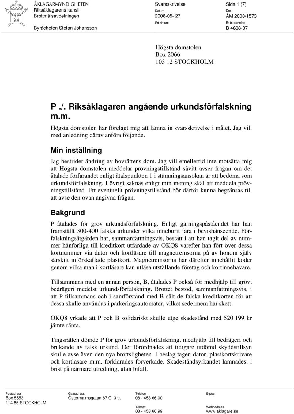 Jag vill emellertid inte motsätta mig att Högsta domstolen meddelar prövningstillstånd såvitt avser frågan om det åtalade förfarandet enligt åtalspunkten 1 i stämningsansökan är att bedöma som