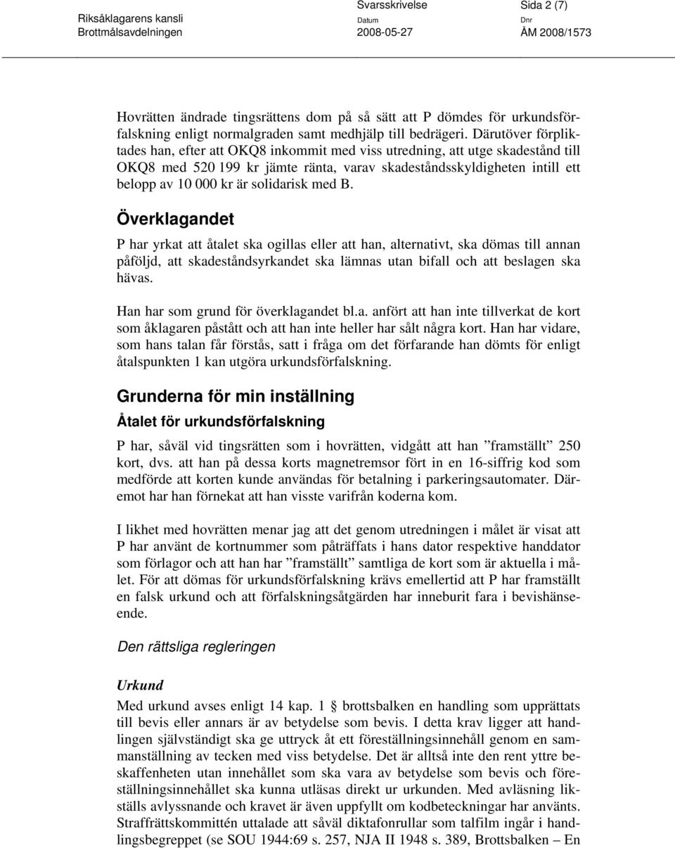 solidarisk med B. Överklagandet P har yrkat att åtalet ska ogillas eller att han, alternativt, ska dömas till annan påföljd, att skadeståndsyrkandet ska lämnas utan bifall och att beslagen ska hävas.