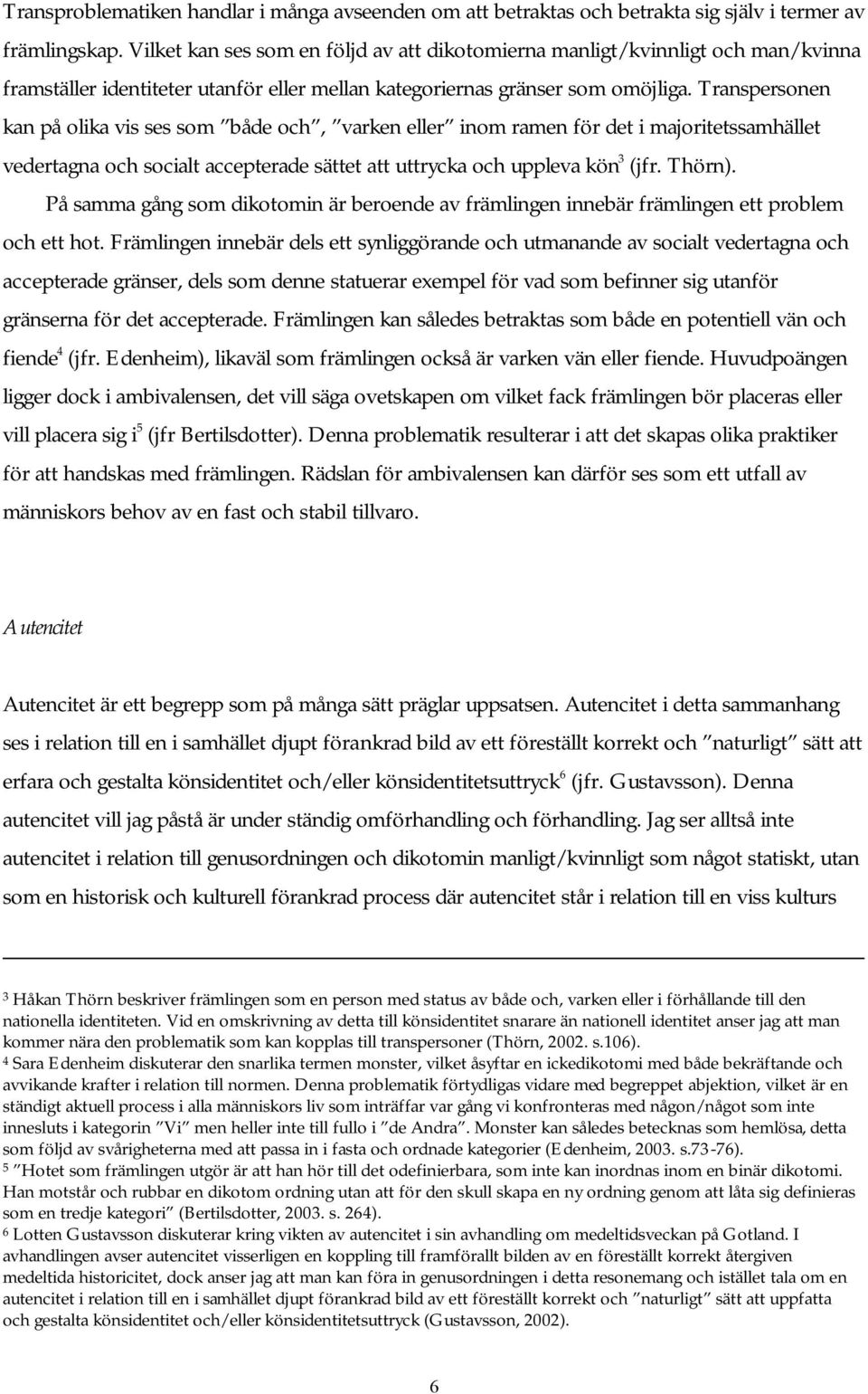 Transpersonen kan på olika vis ses som både och, varken eller inom ramen för det i majoritetssamhället vedertagna och socialt accepterade sättet att uttrycka och uppleva kön 3 (jfr. Thörn).