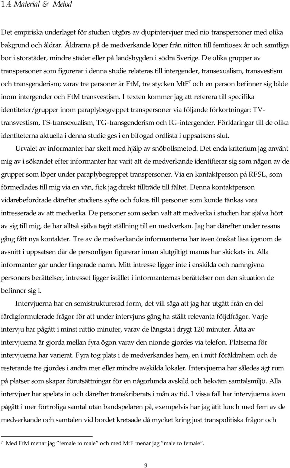 De olika grupper av transpersoner som figurerar i denna studie relateras till intergender, transexualism, transvestism och transgenderism; varav tre personer är FtM, tre stycken MtF 7 och en person