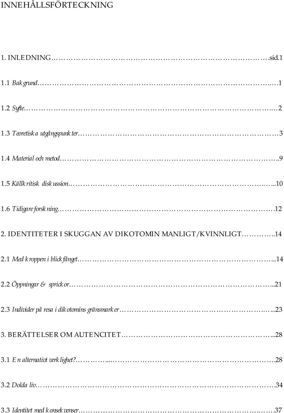 IDENTITETER I SKUGGAN AV DIKOTOMIN MANLIGT/KVINNLIGT..14 2.1 Med kroppen i blickfånget...14 2.2 Öppningar & sprickor...21 2.