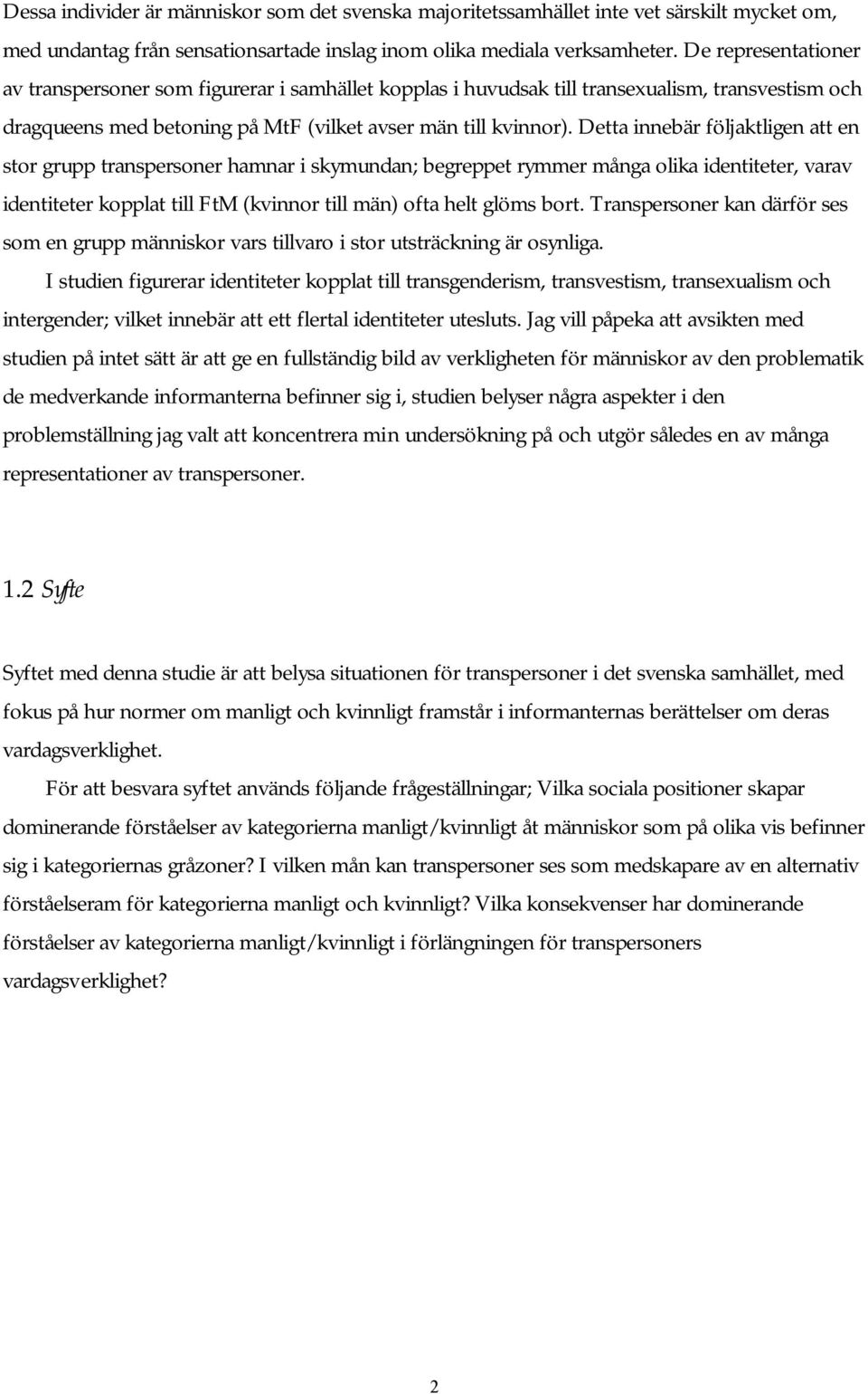 Detta innebär följaktligen att en stor grupp transpersoner hamnar i skymundan; begreppet rymmer många olika identiteter, varav identiteter kopplat till FtM (kvinnor till män) ofta helt glöms bort.