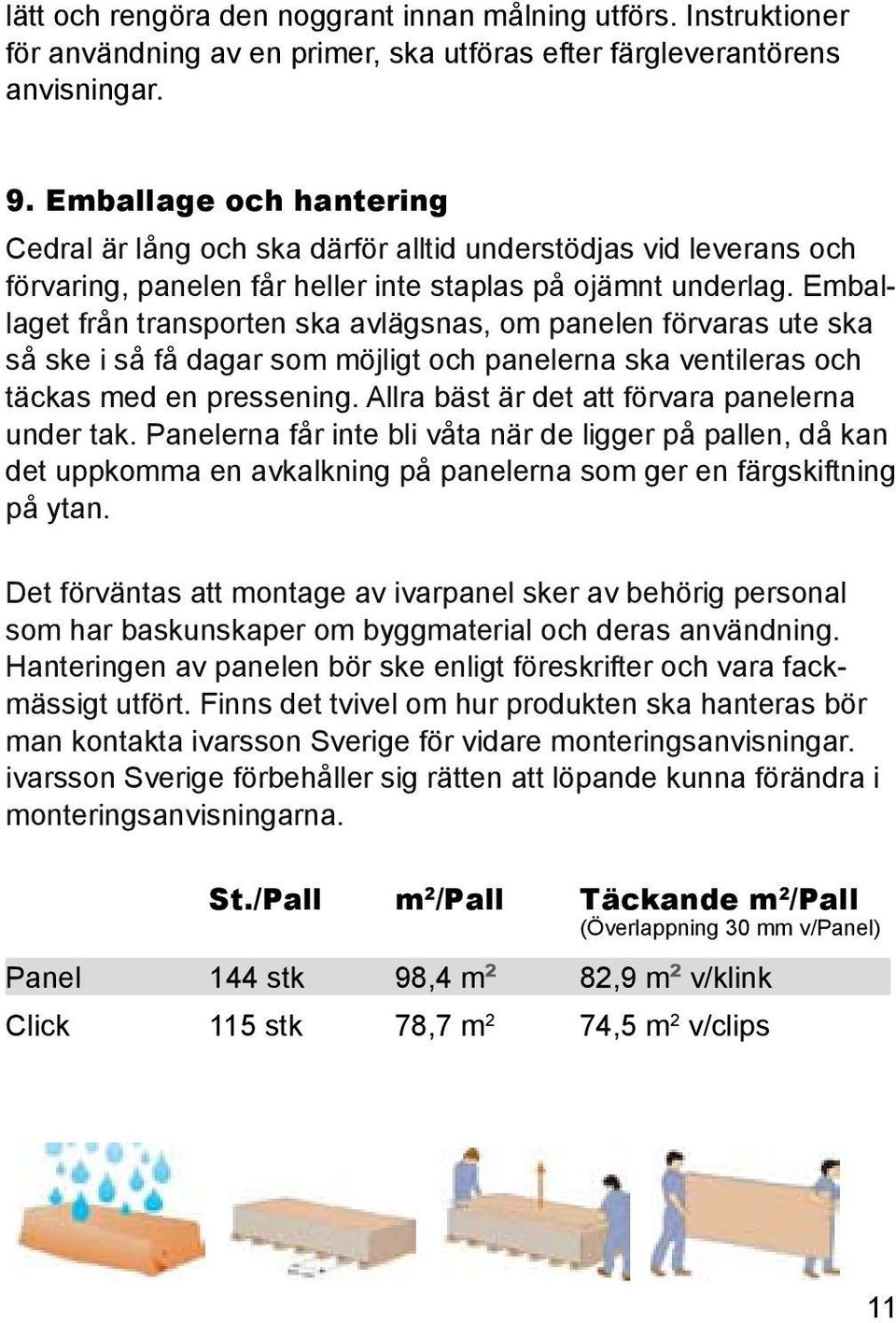 Emballaget från transporten ska avlägsnas, PRODUCT INFORMATION om SHEET panelen förvaras ute ska CEDRAL CLICK så ske i så få dagar som möjligt och panelerna ska ventileras och During the mechanical