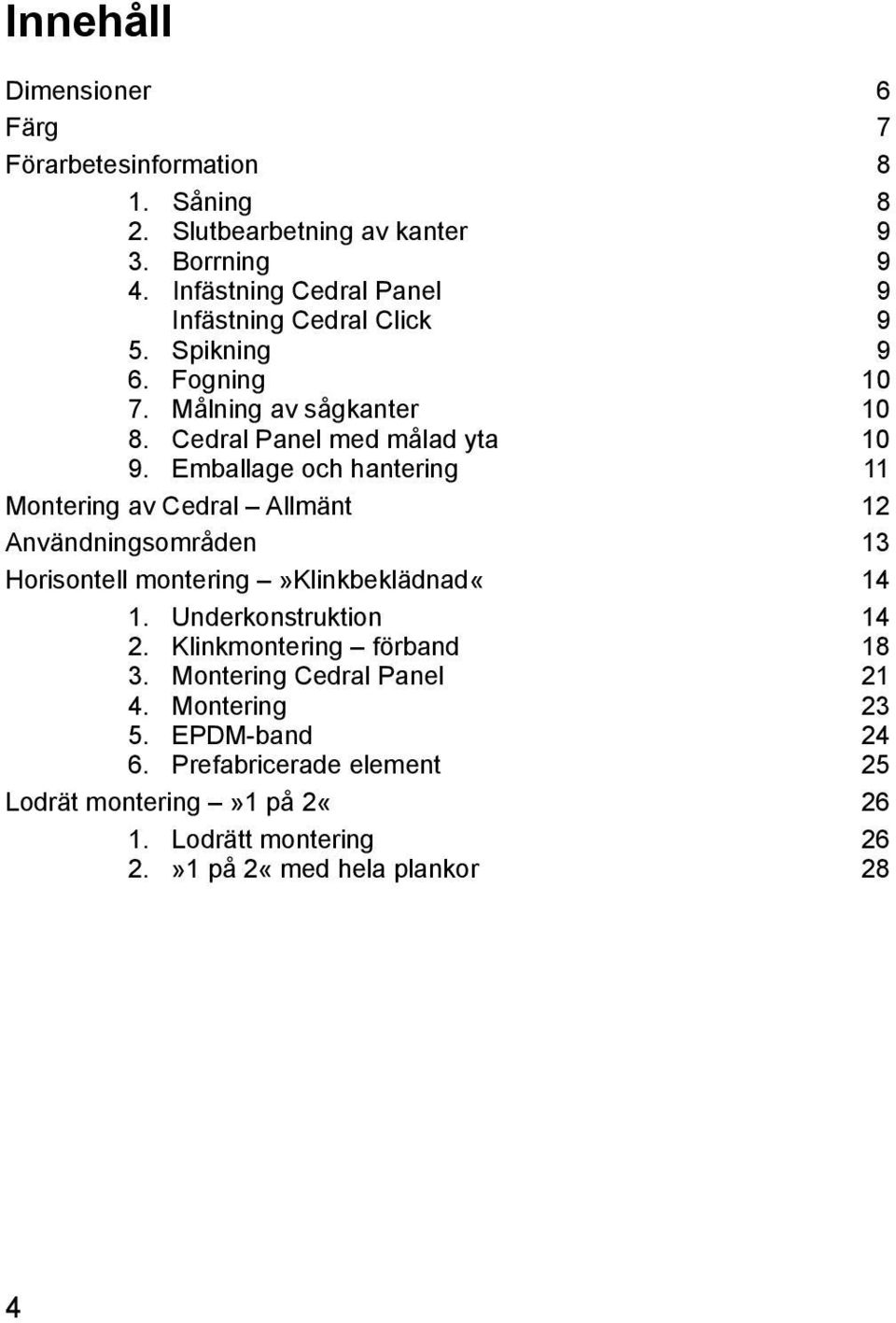 Emballage och hantering 11 Montering av Cedral Allmänt 12 Användningsområden 13 Horisontell montering»klinkbeklädnad«14 1. Underkonstruktion 14 2.