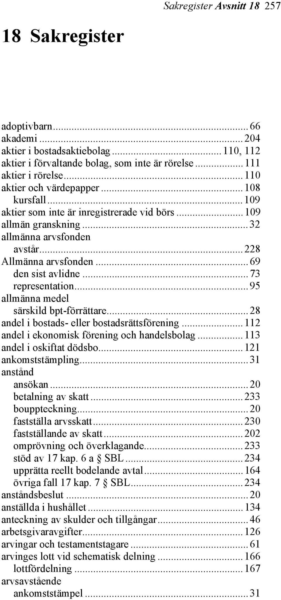 ..73 representation...95 allmänna medel särskild bpt-förrättare...28 andel i bostads- eller bostadsrättsförening...112 andel i ekonomisk förening och handelsbolag...113 andel i oskiftat dödsbo.