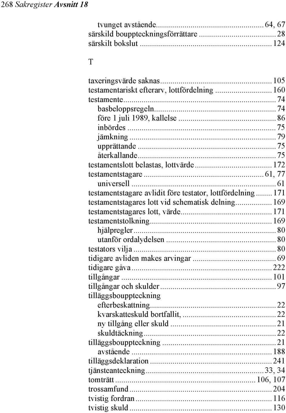 ..61, 77 universell...61 testamentstagare avlidit före testator, lottfördelning...171 testamentstagares lott vid schematisk delning...169 testamentstagares lott, värde...171 testamentstolkning.