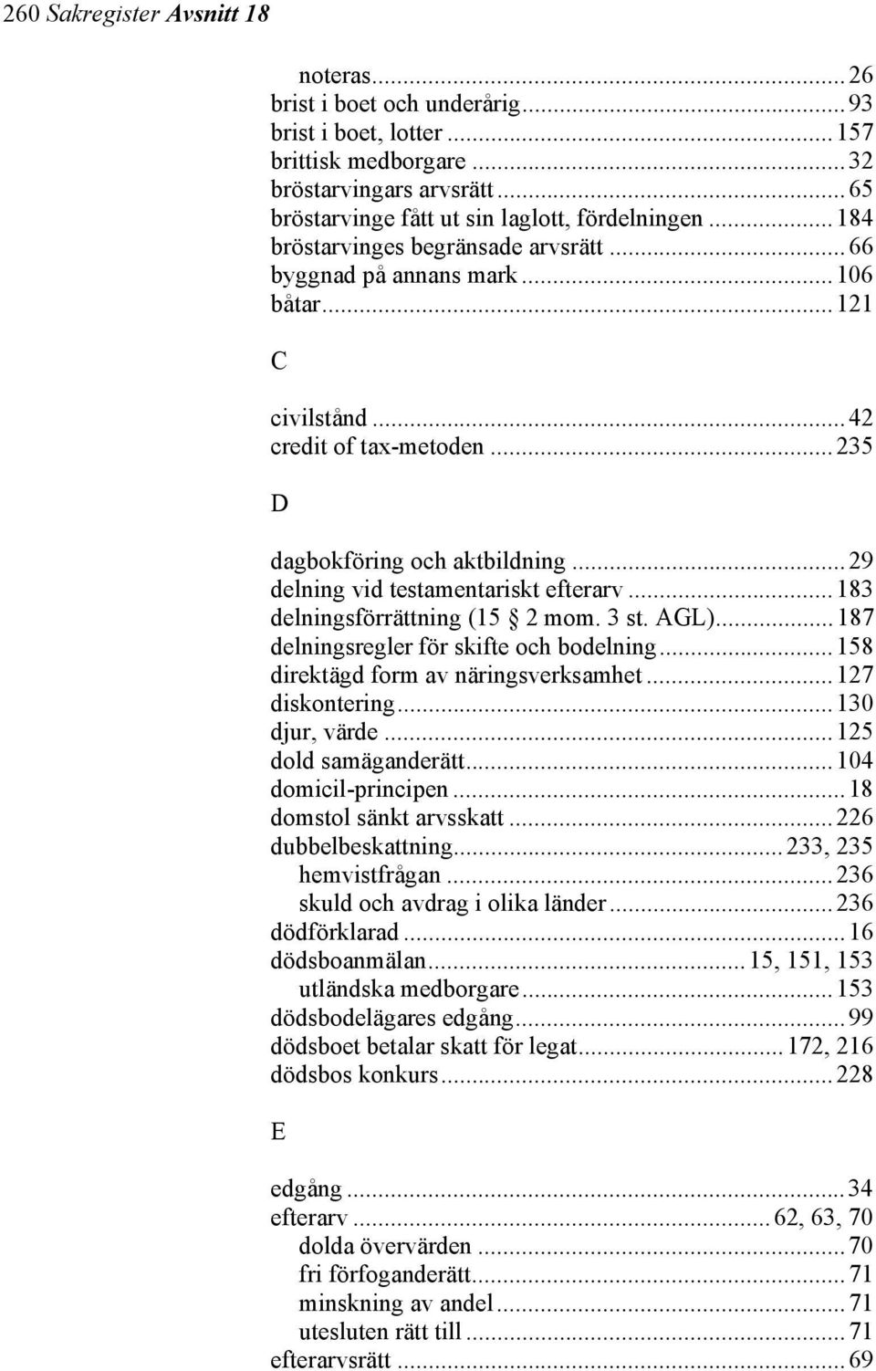 ..29 delning vid testamentariskt efterarv...183 delningsförrättning (15 2 mom. 3 st. AGL)...187 delningsregler för skifte och bodelning...158 direktägd form av näringsverksamhet...127 diskontering.