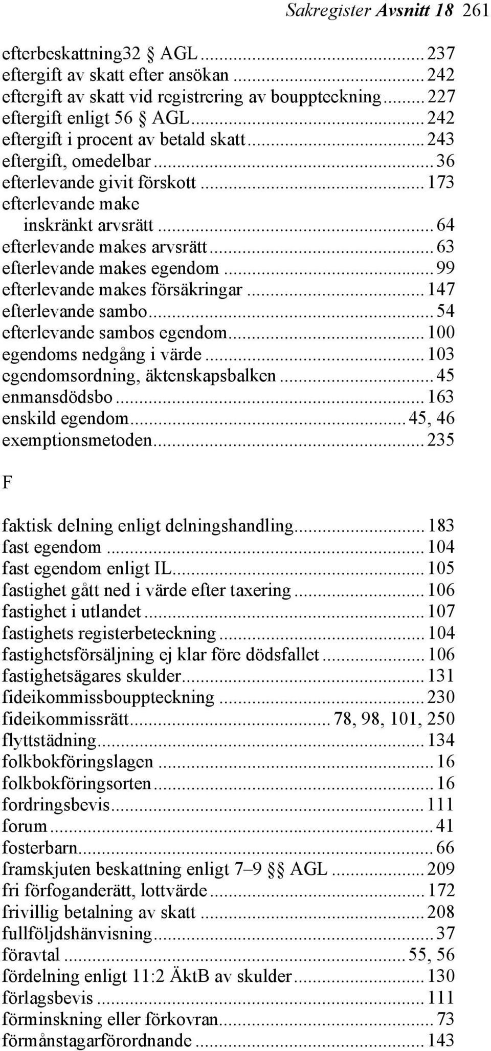 ..63 efterlevande makes egendom...99 efterlevande makes försäkringar...147 efterlevande sambo...54 efterlevande sambos egendom...100 egendoms nedgång i värde...103 egendomsordning, äktenskapsbalken.