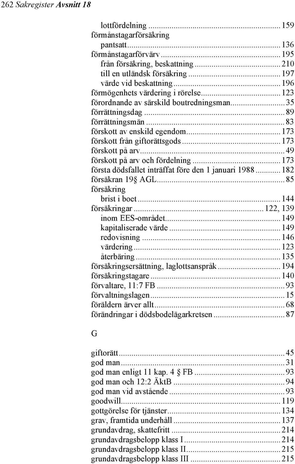 ..173 förskott från giftorättsgods...173 förskott på arv...49 förskott på arv och fördelning...173 första dödsfallet inträffat före den 1 januari 1988...182 försäkran 19 AGL.