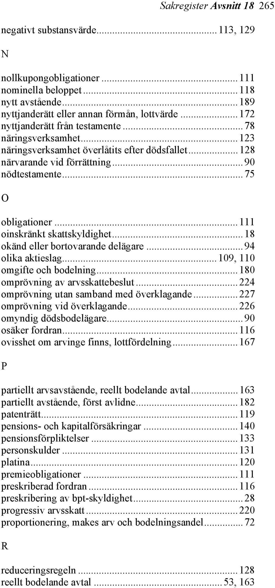 ..111 oinskränkt skattskyldighet...18 okänd eller bortovarande delägare...94 olika aktieslag...109, 110 omgifte och bodelning...180 omprövning av arvsskattebeslut.