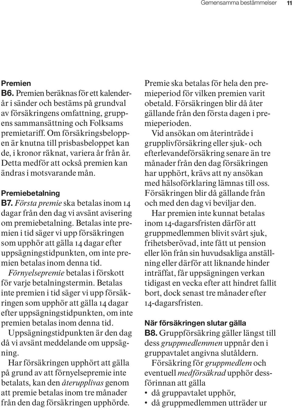 Första premie ska betalas inom 14 dagar från den dag vi avsänt avisering om premiebetalning.