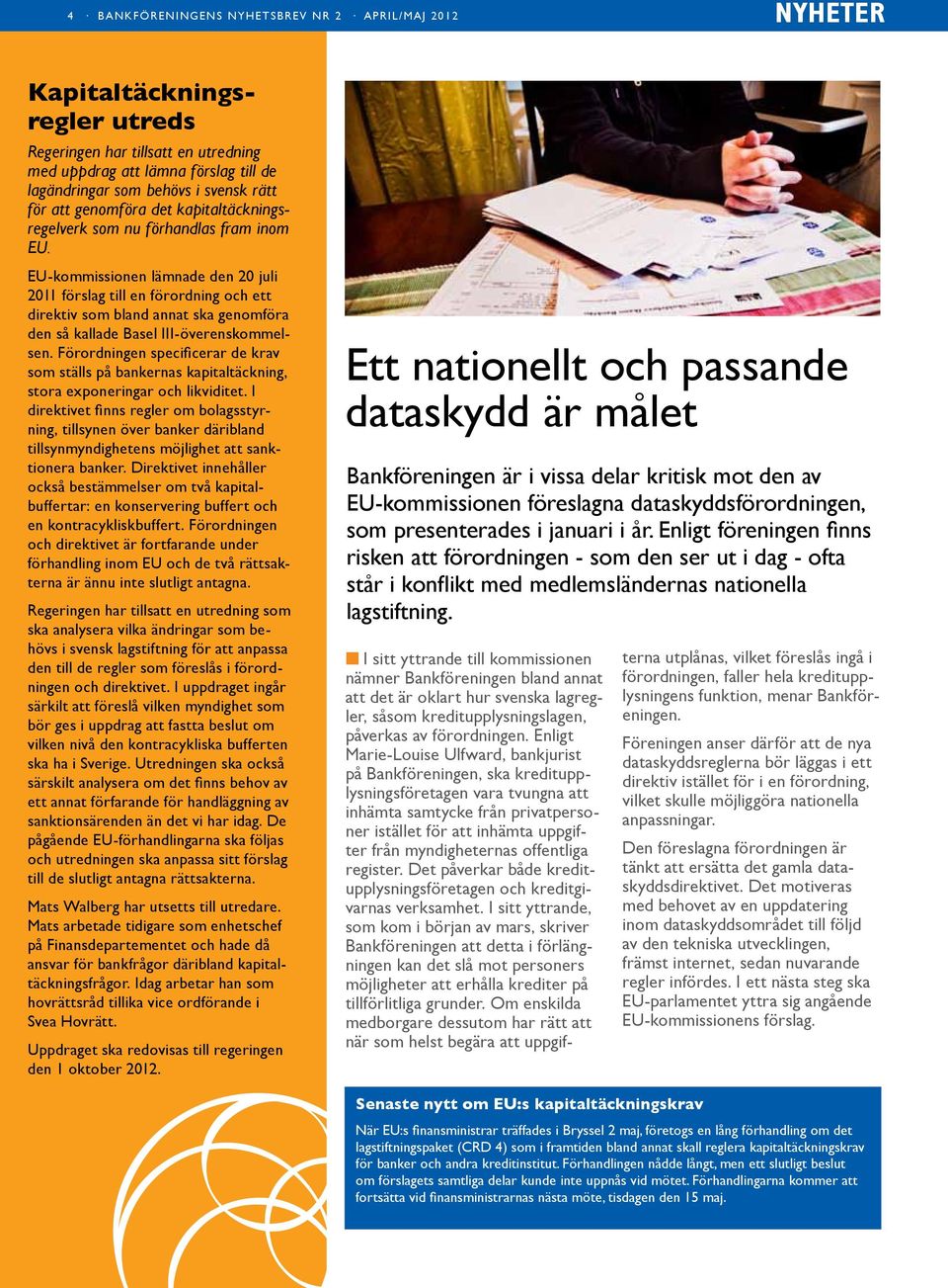 EU-kommissionen lämnade den 20 juli 2011 förslag till en förordning och ett direktiv som bland annat ska genomföra den så kallade Basel III-överenskommelsen.