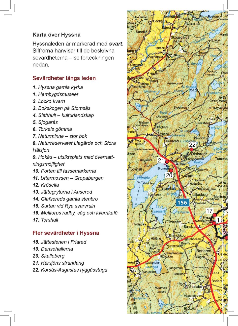 Hökås utsiktsplats med övernattningsmöjlighet 10. Porten till tassemarkerna 11. Uttermossen Gropabergen 12. Kröselia 13. Jättegrytorna i Ansered 14. Glafsereds gamla stenbro 15.