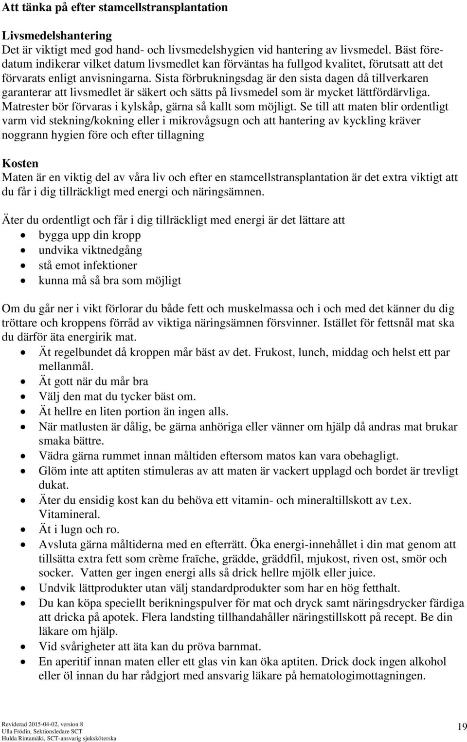 Sista förbrukningsdag är den sista dagen då tillverkaren garanterar att livsmedlet är säkert och sätts på livsmedel som är mycket lättfördärvliga.