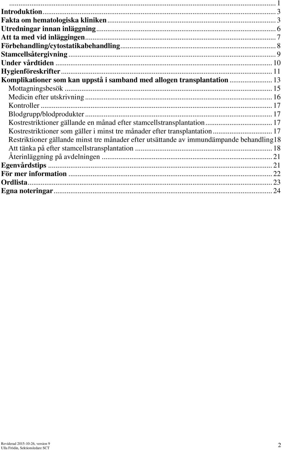 .. 17 Blodgrupp/blodprodukter... 17 Kostrestriktioner gällande en månad efter stamcellstransplantation... 17 Kostrestriktioner som gäller i minst tre månader efter transplantation.