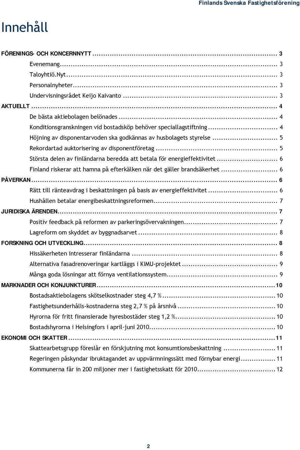 .. 5 Största delen av finländarna beredda att betala för energieffektivitet... 6 Finland riskerar att hamna på efterkälken när det gäller brandsäkerhet... 6 PÅVERKAN.