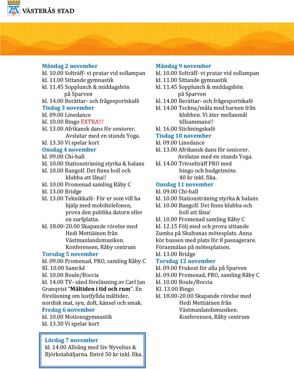 00 Skapande rörelse med Hedi Mettiäinen från Västmanlandsmusiken. Konferensen, Råby centrum Torsdag 5 november Kl. 10.00 Samråd kl. 14.