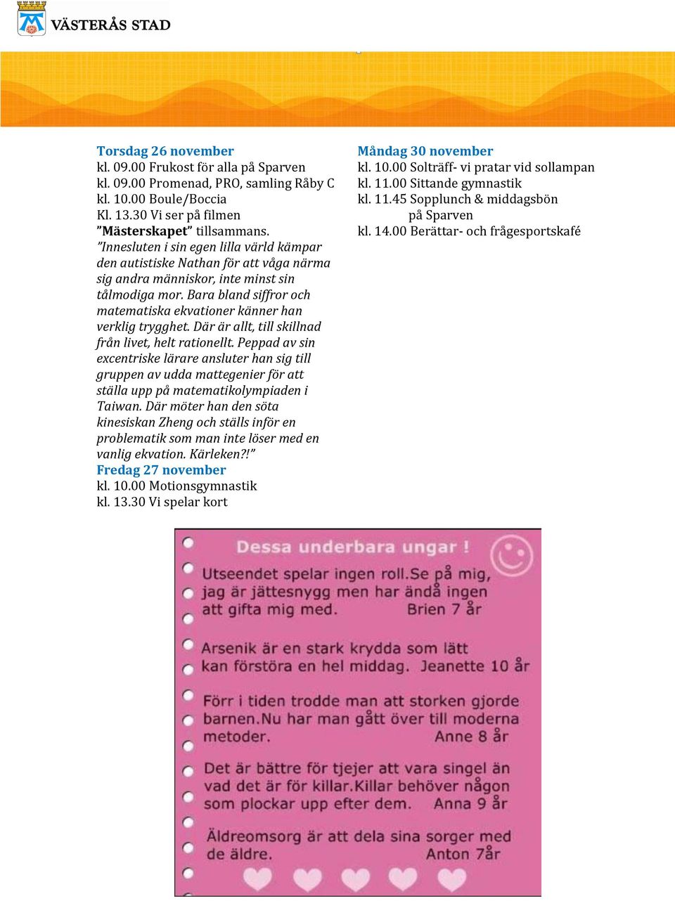 Bara bland siffror och matematiska ekvationer känner han verklig trygghet. Där är allt, till skillnad från livet, helt rationellt.
