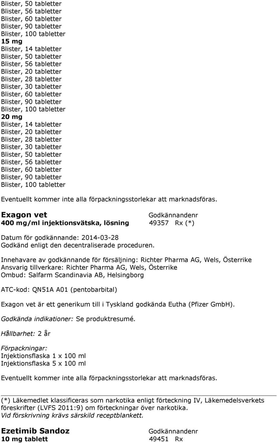 försäljning: Richter Pharma AG, Wels, Österrike Ansvarig tillverkare: Richter Pharma AG, Wels, Österrike Ombud: Salfarm Scandinavia AB, Helsingborg ATC-kod: QN51A A01 (pentobarbital) Exagon vet är