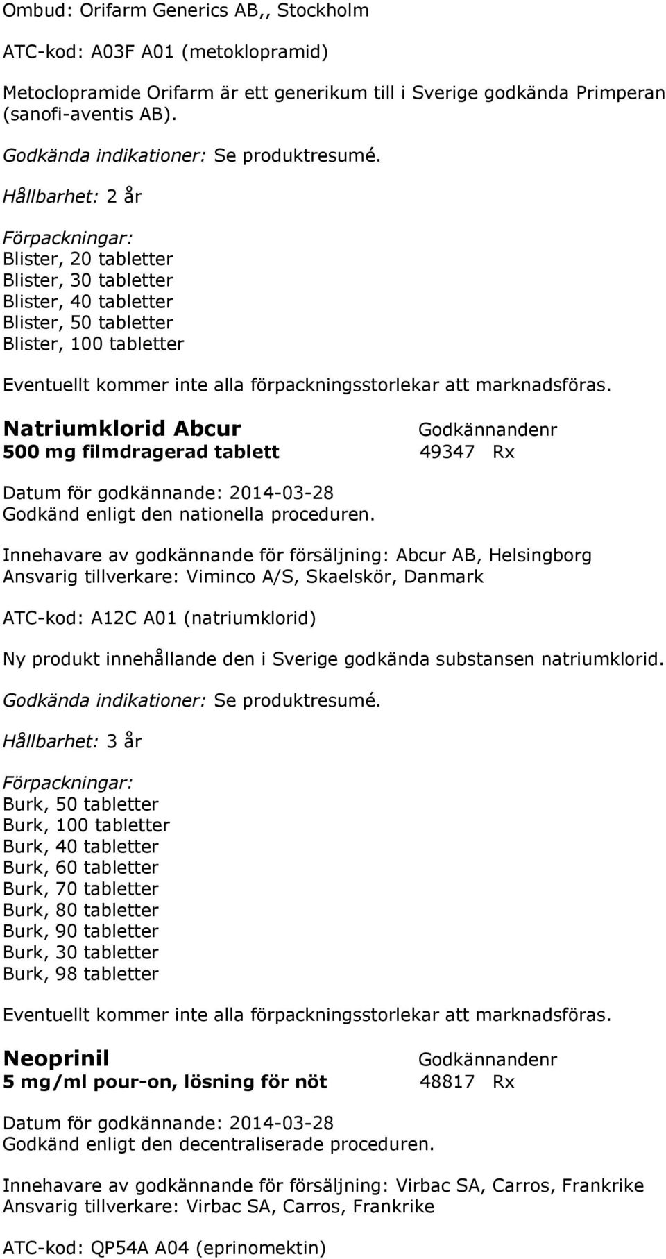 Innehavare av godkännande för försäljning: Abcur AB, Helsingborg Ansvarig tillverkare: Viminco A/S, Skaelskör, Danmark ATC-kod: A12C A01 (natriumklorid) Ny produkt innehållande den i Sverige godkända